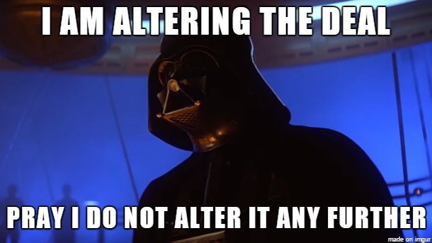 Darth Vader: "I am altering the deal. Pray I do not alter it any further."